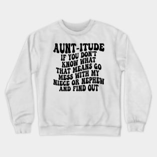 aunt-itude if you don't know what that means go mess with my niece or nephew and find out Crewneck Sweatshirt